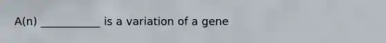 A(n) ___________ is a variation of a gene