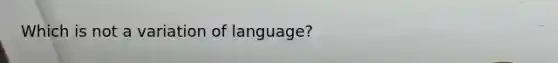 Which is not a variation of language?