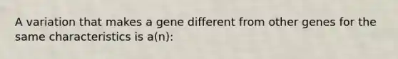 A variation that makes a gene different from other genes for the same characteristics is a(n):