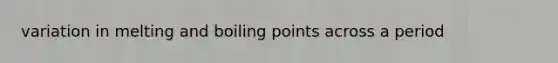 variation in melting and boiling points across a period