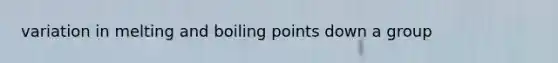 variation in melting and boiling points down a group