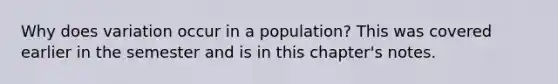 Why does variation occur in a population? This was covered earlier in the semester and is in this chapter's notes.