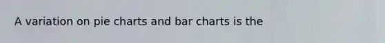 A variation on <a href='https://www.questionai.com/knowledge/kDrHXijglR-pie-chart' class='anchor-knowledge'>pie chart</a>s and <a href='https://www.questionai.com/knowledge/kdDMLVsZUp-bar-chart' class='anchor-knowledge'>bar chart</a>s is the