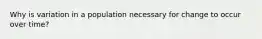 Why is variation in a population necessary for change to occur over time?