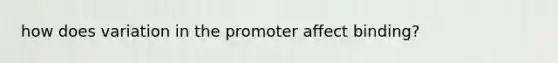how does variation in the promoter affect binding?