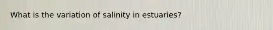 What is the variation of salinity in estuaries?