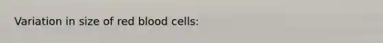 Variation in size of red blood cells: