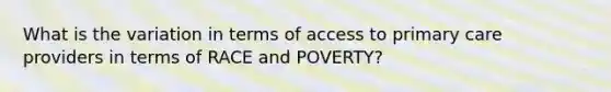 What is the variation in terms of access to primary care providers in terms of RACE and POVERTY?