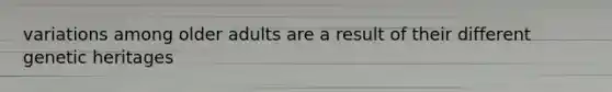variations among older adults are a result of their different genetic heritages