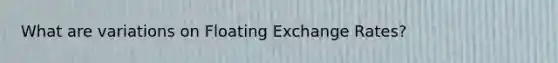 What are variations on Floating Exchange Rates?