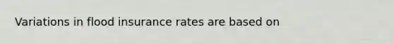 Variations in flood insurance rates are based on
