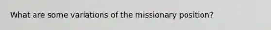 What are some variations of the missionary position?