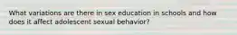 What variations are there in sex education in schools and how does it affect adolescent sexual behavior?