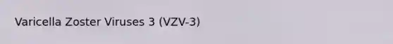 Varicella Zoster Viruses 3 (VZV-3)