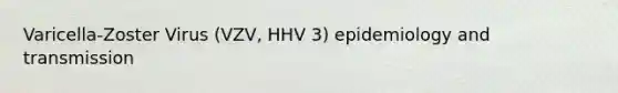 Varicella-Zoster Virus (VZV, HHV 3) epidemiology and transmission