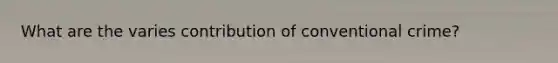 What are the varies contribution of conventional crime?