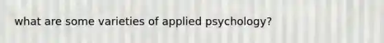 what are some varieties of applied psychology?