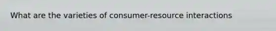 What are the varieties of consumer-resource interactions