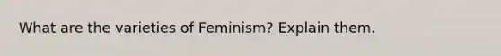 What are the varieties of Feminism? Explain them.