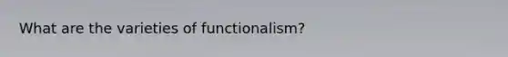 What are the varieties of functionalism?