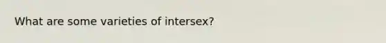 What are some varieties of intersex?