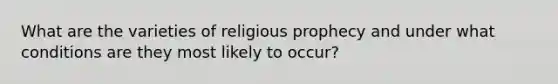 What are the varieties of religious prophecy and under what conditions are they most likely to occur?