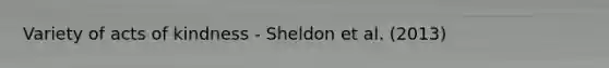 Variety of acts of kindness - Sheldon et al. (2013)