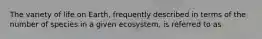 The variety of life on Earth, frequently described in terms of the number of species in a given ecosystem, is referred to as