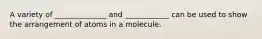 A variety of ______________ and ____________ can be used to show the arrangement of atoms in a molecule.