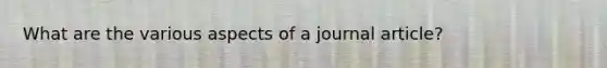 What are the various aspects of a journal article?