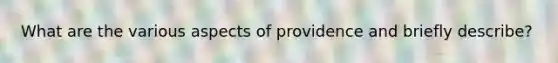 What are the various aspects of providence and briefly describe?