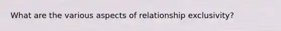 What are the various aspects of relationship exclusivity?