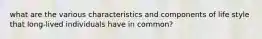 what are the various characteristics and components of life style that long-lived individuals have in common?