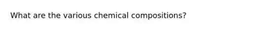 What are the various chemical compositions?