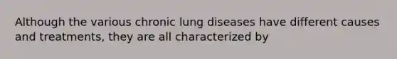 Although the various chronic lung diseases have different causes and treatments, they are all characterized by