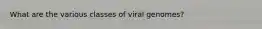 What are the various classes of viral genomes?