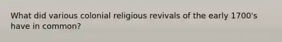 What did various colonial religious revivals of the early 1700's have in common?