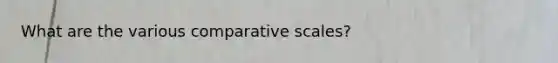 What are the various comparative scales?
