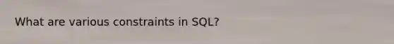 What are various constraints in SQL?