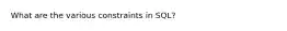 What are the various constraints in SQL?