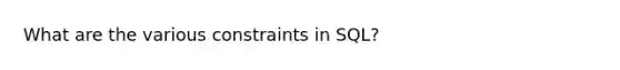 What are the various constraints in SQL?