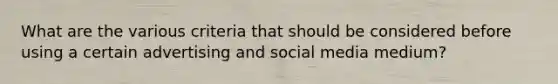 What are the various criteria that should be considered before using a certain advertising and social media medium?