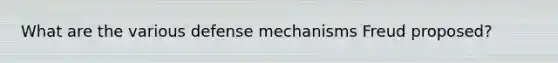 What are the various defense mechanisms Freud proposed?
