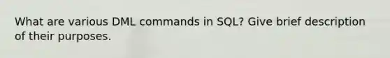 What are various DML commands in SQL? Give brief description of their purposes.