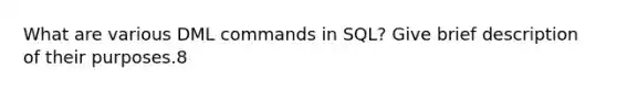 What are various DML commands in SQL? Give brief description of their purposes.8
