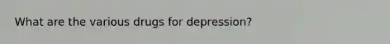 What are the various drugs for depression?