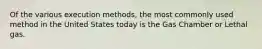 Of the various execution methods, the most commonly used method in the United States today is the Gas Chamber or Lethal gas.