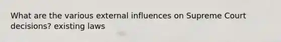 What are the various external influences on Supreme Court decisions? existing laws