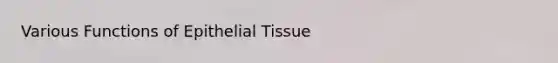 Various Functions of <a href='https://www.questionai.com/knowledge/k7dms5lrVY-epithelial-tissue' class='anchor-knowledge'>epithelial tissue</a>