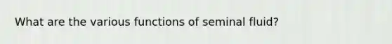 What are the various functions of seminal fluid?